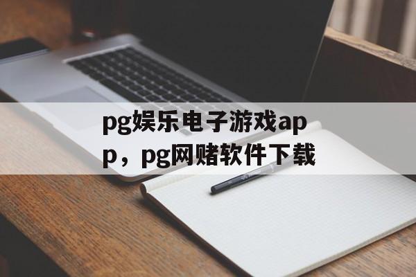 pg娱乐电子游戏app，pg网赌软件下载